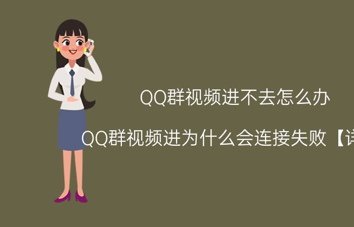 QQ群视频进不去怎么办 QQ群视频进为什么会连接失败【详解】